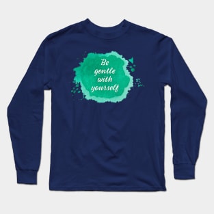 Be Gentle with Yourself Long Sleeve T-Shirt